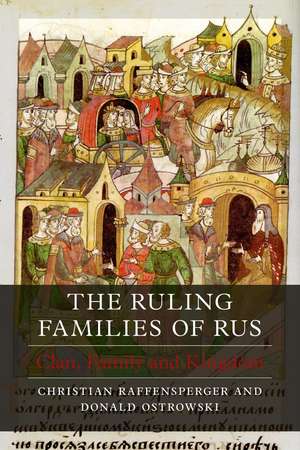 The Ruling Families of Rus: Clan, Family and Kingdom de Christian Raffensperger