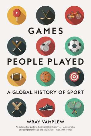 Games People Played: A Global History of Sport de Wray Vamplew