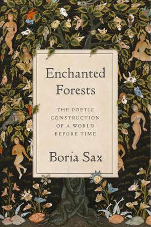 Enchanted Forests: The Poetic Construction of a World before Time de Boria Sax