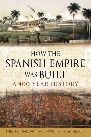 How the Spanish Empire Was Built: A 400 Year History de Felipe Fernández-Armesto