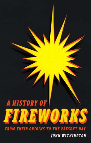 A History of Fireworks from Their Origins to the Present Day de John Withington