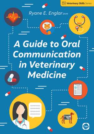 A Guide to Oral Communication in Veterinary Medicine de Ryane E Englar