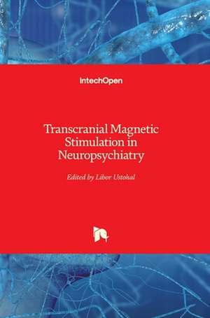 Transcranial Magnetic Stimulation in Neuropsychiatry de Libor Ustohal