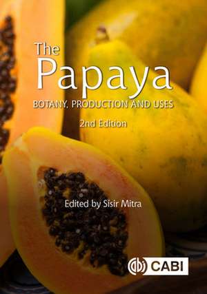 The Papaya – Botany, Production and Uses de Sisir Mitra