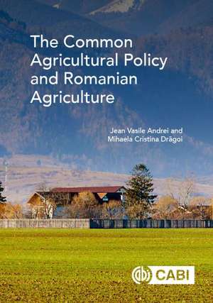 The Common Agricultural Policy and Romanian Agriculture de Jean Vasile Andrei