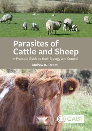 Parasites of Cattle and Sheep – A Practical Guide to their Biology and Control de Andrew B Forbes