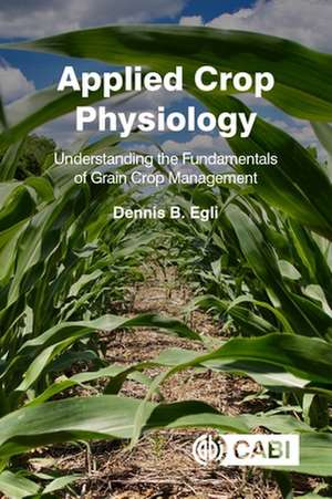 Applied Crop Physiology – Understanding the Fundamentals of Grain Crop Management de Dennis Egli