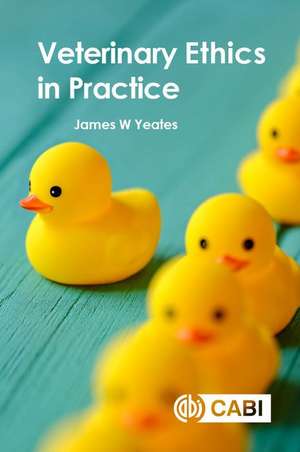 Veterinary Ethics in Practice de James W Yeates