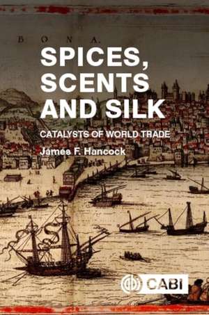 Spices, Scents and Silk – Catalysts of World Trade de James Hancock