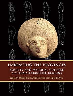 Embracing the Provinces: Society and Material Culture of the Roman Frontier Regions de Tatiana Ivleva