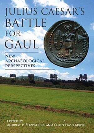 Julius Caesar's Battle for Gaul: New Archaeological Perspectives de Andrew P. Fitzpatrick