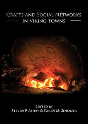 Crafts and Social Networks in Viking Towns de Stephen P. Ashby