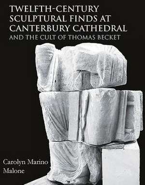 Twelfth-Century Sculptural Finds at Canterbury Cathedral and the Cult of Thomas Becket de Carolyn Marino Malone