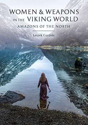 Women and Weapons in the Viking World de Leszek Gardela