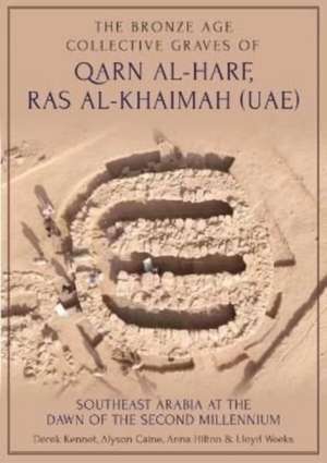 The Bronze Age Collective Grave of Qarn Al-Harf, Ras Al-Khaimah (Uae): Southeast Arabia at the Dawn of the Second Millennium de Derek Kennet