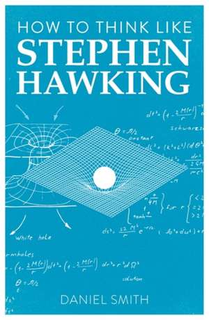 How to Think Like Stephen Hawking de Daniel Smith