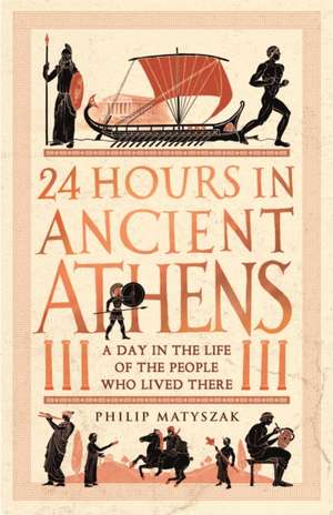 24 Hours in Ancient Athens de Philip Matyszak