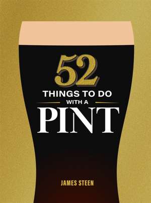 52 Things to Do with a Pint de James Steen