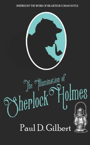 The Illumination of Sherlock Holmes de Paul D. Gilbert