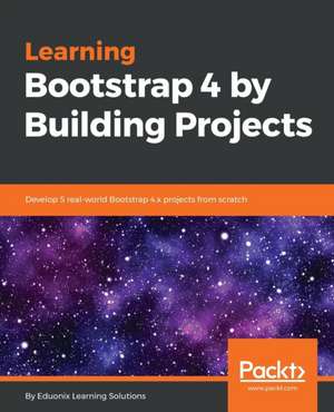 Learning Bootstrap 4 by Building Projects de Eduonix Learning Solutions