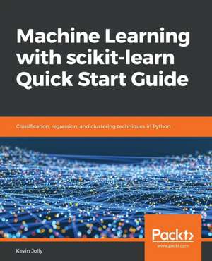 Machine Learning with scikit-learn Quick Start Guide de Kevin Jolly