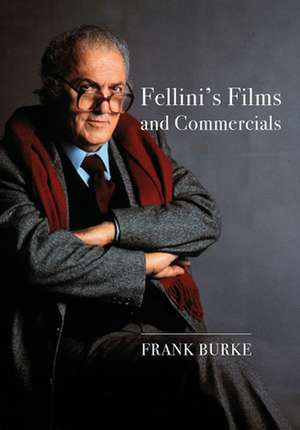 Fellini’s Films and Commercials: From Postwar to Postmodern de Frank Burke