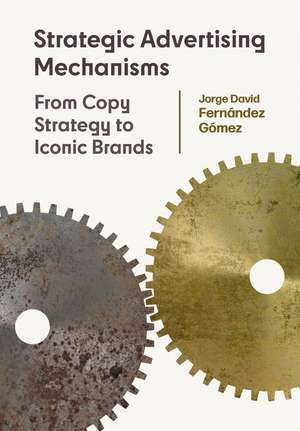 Strategic Advertising Mechanisms: From Copy Strategy to Iconic Brands de Jorge David Fernández Gómez