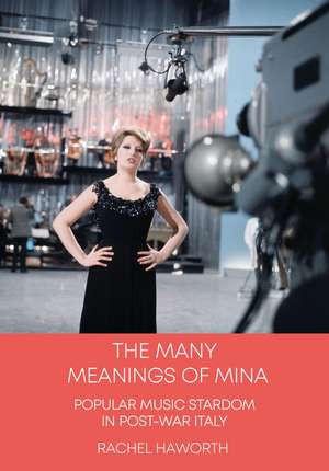 The Many Meanings of Mina: Popular Music Stardom in Post-War Italy de Rachel Haworth