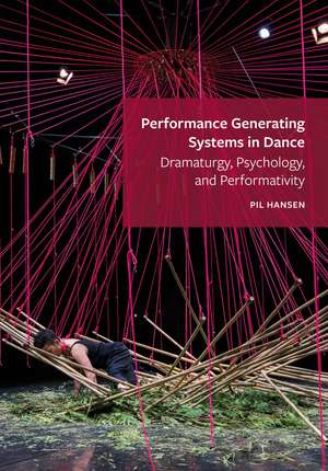 Performance Generating Systems in Dance: Dramaturgy, Psychology, and Performativity de Pil Hansen