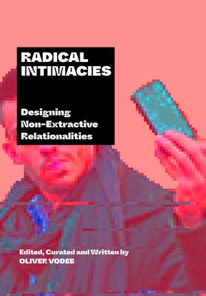 Radical Intimacies: Designing Non-Extractive Relationalities de Oliver Vodeb