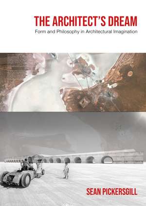 The Architect's Dream: Form and Philosophy in Architectural Imagination de Sean Pickersgill