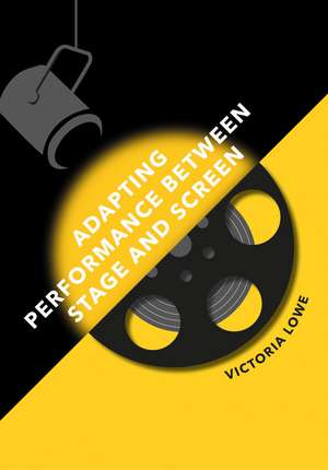 Adapting Performance Between Stage and Screen de Victoria Lowe