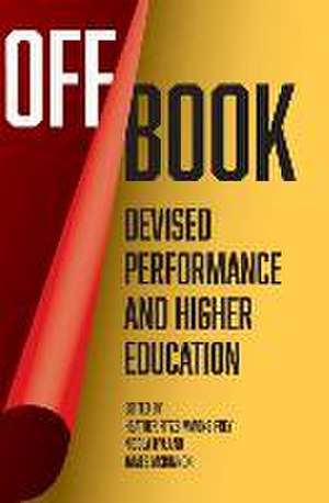 Off Book: Devised Performance and Higher Education de Heather Fitzsimmons Frey