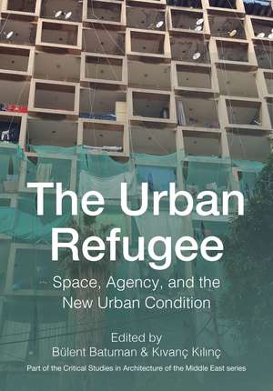 The Urban Refugee: Space, Agency, and the New Urban Condition de Bülent Batuman