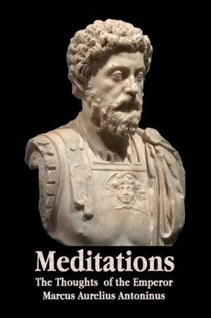 Meditations - The Thoughts of the Emperor Marcus Aurelius Antoninus - With Biographical Sketch, Philosophy Of, Illustrations, Index and Index of Terms de Marcus Aurelius Antoninus