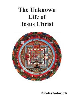 The Unknown Life of Jesus Christ de Nicolas Notovitch