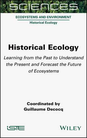 Historical Ecology – Learning from the Past to Understand the Present and Forecast the Future of Ecosystems de G Decocq