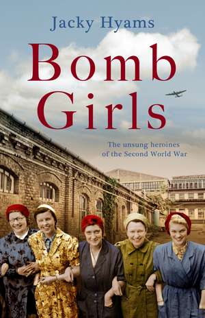 Bomb Girls - Britain's Secret Army: The Munitions Women of World War II de Jacky Hyams