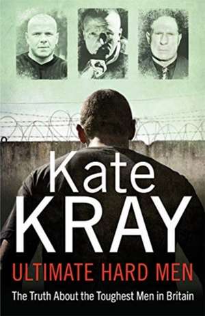 Ultimate Hard Men: The Truth about the Toughest Men in Britain de Kate Kray