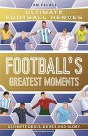 Football's Greatest Moments (Ultimate Football Heroes - The No.1 football series): Collect Them All! de Tom Palmer