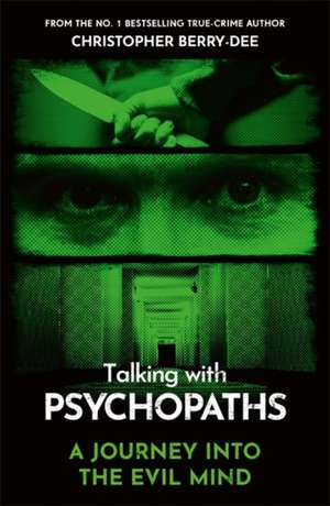 Talking With Psychopaths - A journey into the evil mind de Christopher Berry-Dee