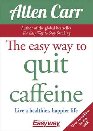 The Easy Way to Quit Caffeine de Allen Carr