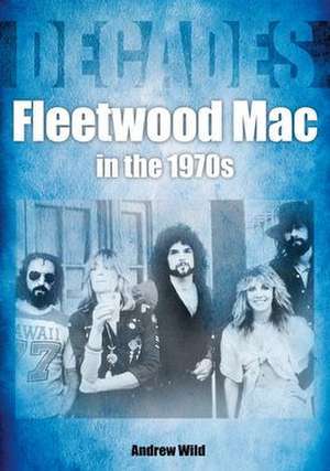 Fleetwood Mac In The 1970s de Andrew Wild