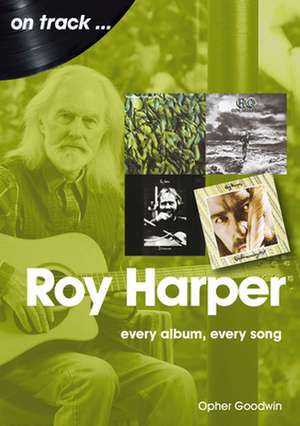 Roy Harper: Every Album, Every Song de Opher Goodwin