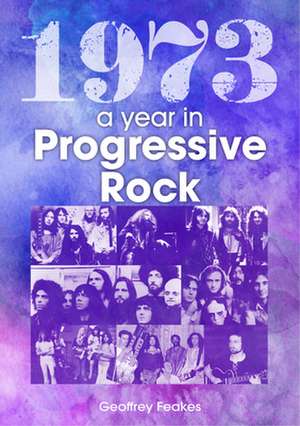 1973: The Golden Year of Progressive Rock de Geoffrey Feakes