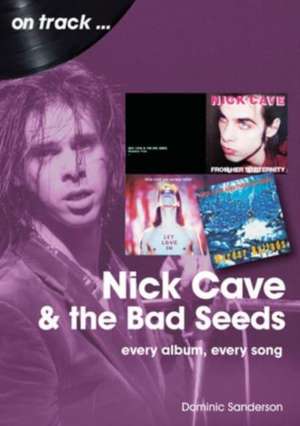 Nick Cave and the Bad Seeds On Track de Dominic Sanderson