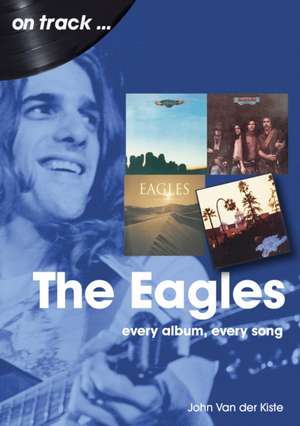 Eagles: Every Album, Every Song de John Van der Kiste