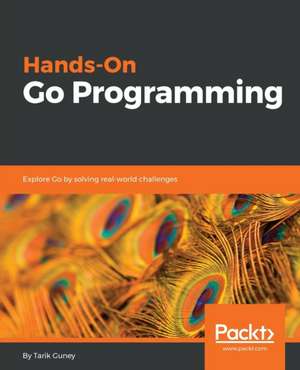 Hands-On Go Programming de Tarik Guney