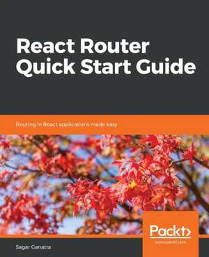 React Router Quick Start Guide de Sagar Ganatra