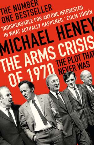 The Arms Crisis of 1970: The Plot That Never Was de Michael Heney